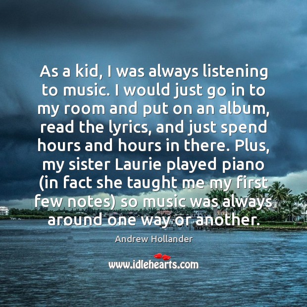 As a kid, I was always listening to music. I would just Andrew Hollander Picture Quote