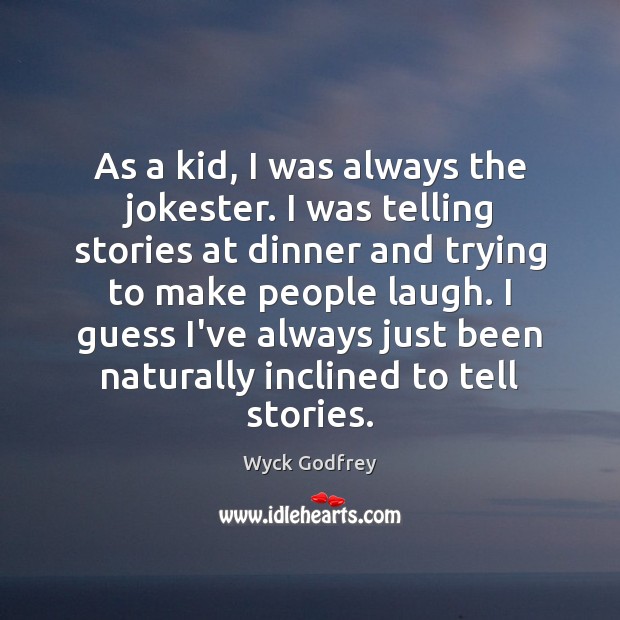 As a kid, I was always the jokester. I was telling stories Wyck Godfrey Picture Quote