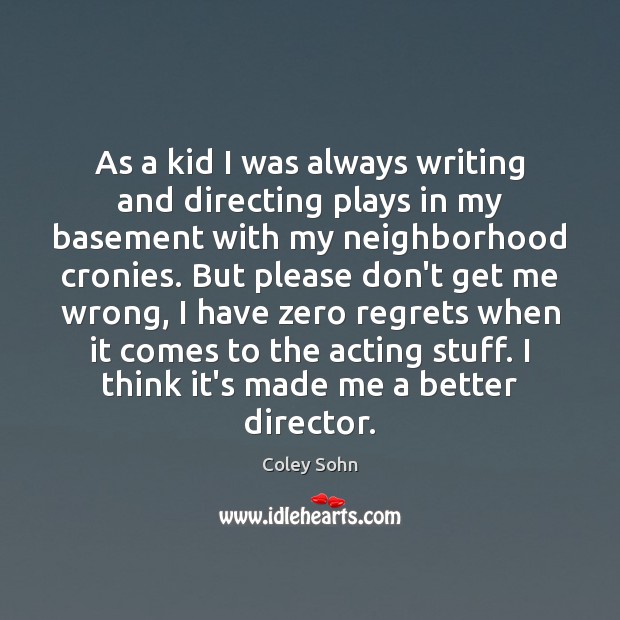 As a kid I was always writing and directing plays in my Coley Sohn Picture Quote