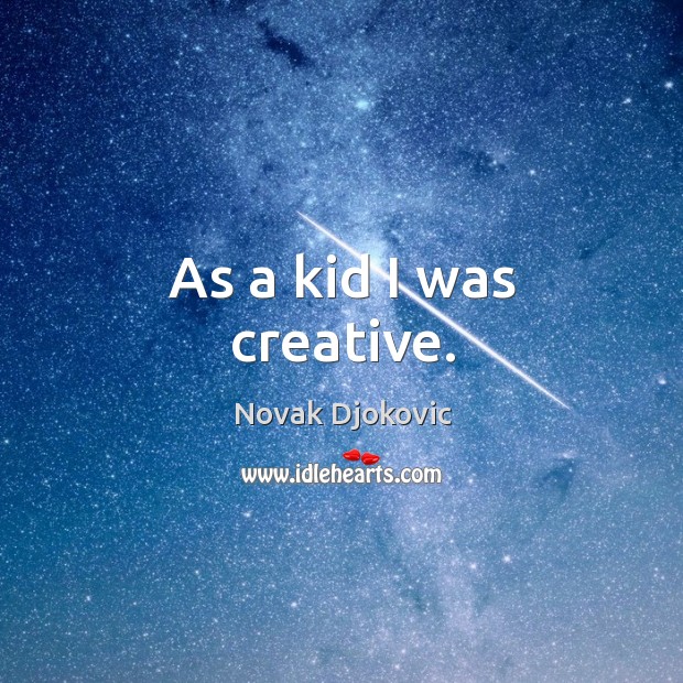 As a kid I was creative. Novak Djokovic Picture Quote