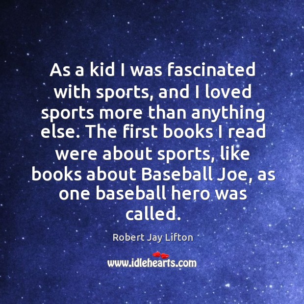 As a kid I was fascinated with sports, and I loved sports more than anything else. Image