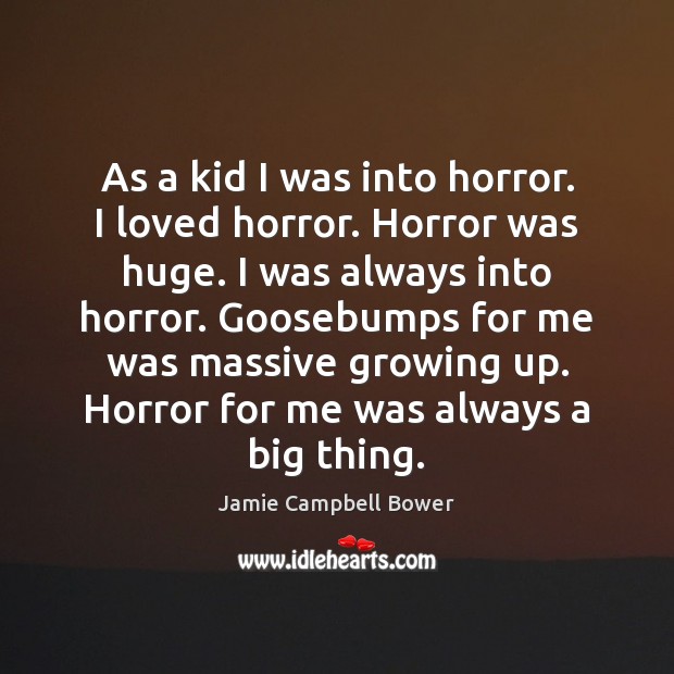 As a kid I was into horror. I loved horror. Horror was Jamie Campbell Bower Picture Quote