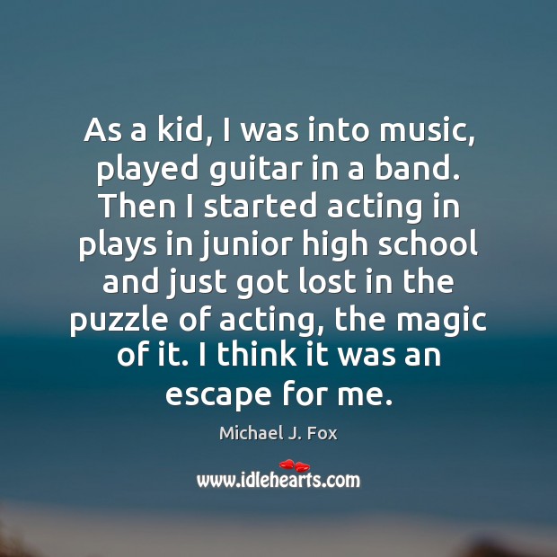 As a kid, I was into music, played guitar in a band. Michael J. Fox Picture Quote