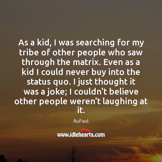 As a kid, I was searching for my tribe of other people RuPaul Picture Quote