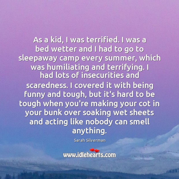 As a kid, I was terrified. I was a bed wetter and Sarah Silverman Picture Quote
