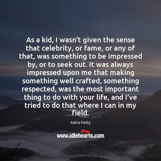As a kid, I wasn’t given the sense that celebrity, or fame, Adria Petty Picture Quote