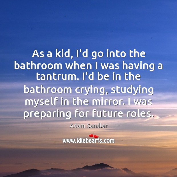 As a kid, I’d go into the bathroom when I was having Adam Sandler Picture Quote