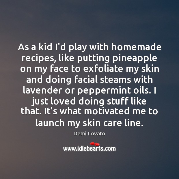 As a kid I’d play with homemade recipes, like putting pineapple on Demi Lovato Picture Quote