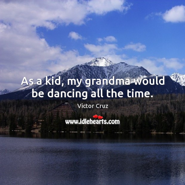 As a kid, my grandma would be dancing all the time. Victor Cruz Picture Quote