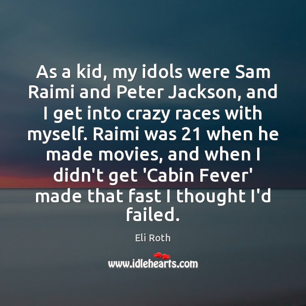 As a kid, my idols were Sam Raimi and Peter Jackson, and Eli Roth Picture Quote