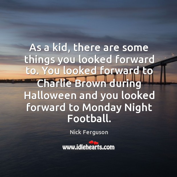 As a kid, there are some things you looked forward to. You looked forward to charlie brown during. Nick Ferguson Picture Quote