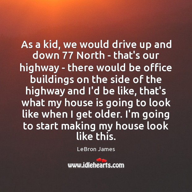As a kid, we would drive up and down 77 North – that’s LeBron James Picture Quote