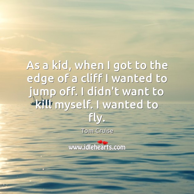 As a kid, when I got to the edge of a cliff Tom Cruise Picture Quote