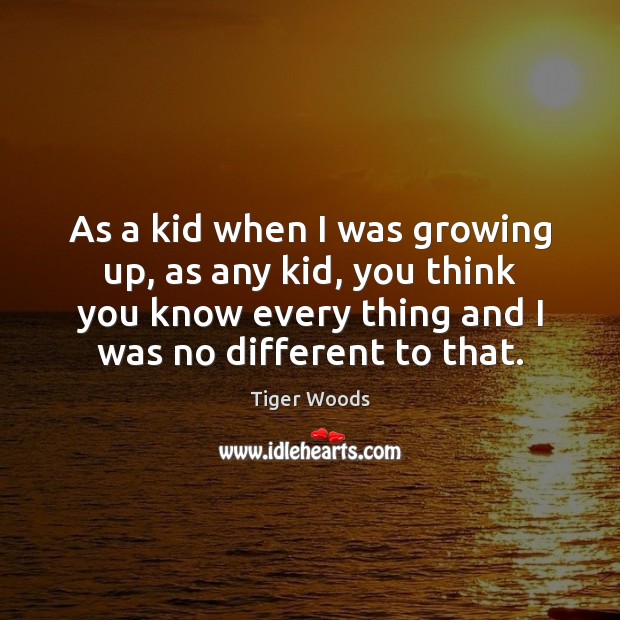 As a kid when I was growing up, as any kid, you Tiger Woods Picture Quote