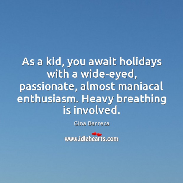 As a kid, you await holidays with a wide-eyed, passionate, almost maniacal Gina Barreca Picture Quote