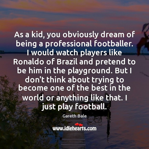 As a kid, you obviously dream of being a professional footballer. I Gareth Bale Picture Quote