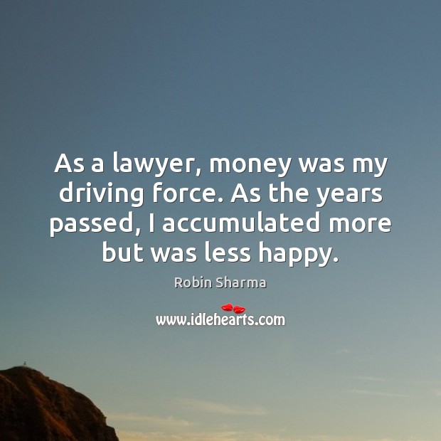 As a lawyer, money was my driving force. As the years passed, Driving Quotes Image