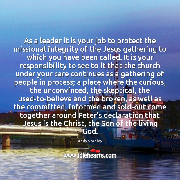 As a leader it is your job to protect the missional integrity Andy Stanley Picture Quote