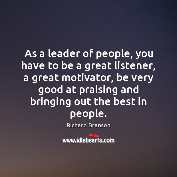 As a leader of people, you have to be a great listener, Richard Branson Picture Quote