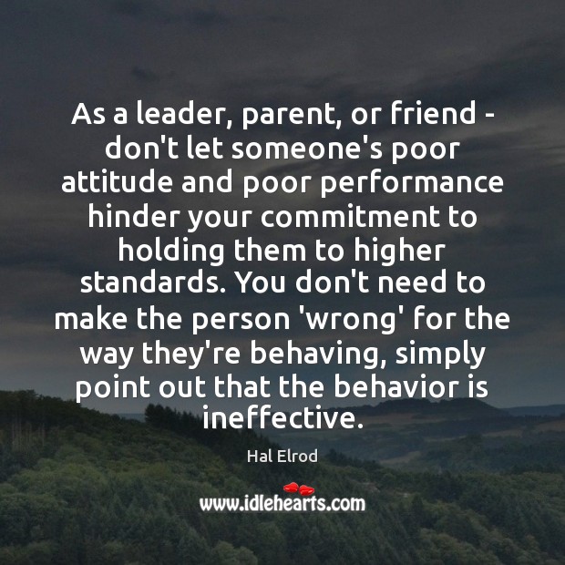 As a leader, parent, or friend – don’t let someone’s poor attitude Hal Elrod Picture Quote