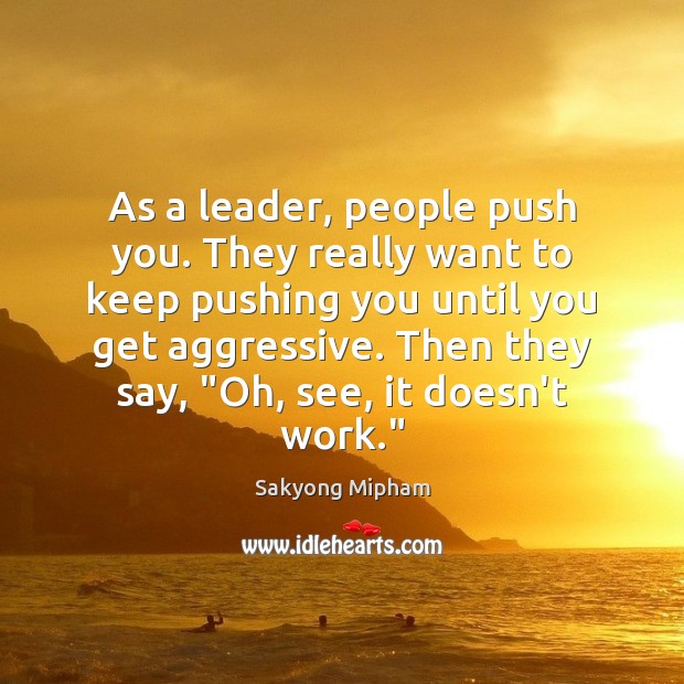 As a leader, people push you. They really want to keep pushing Image