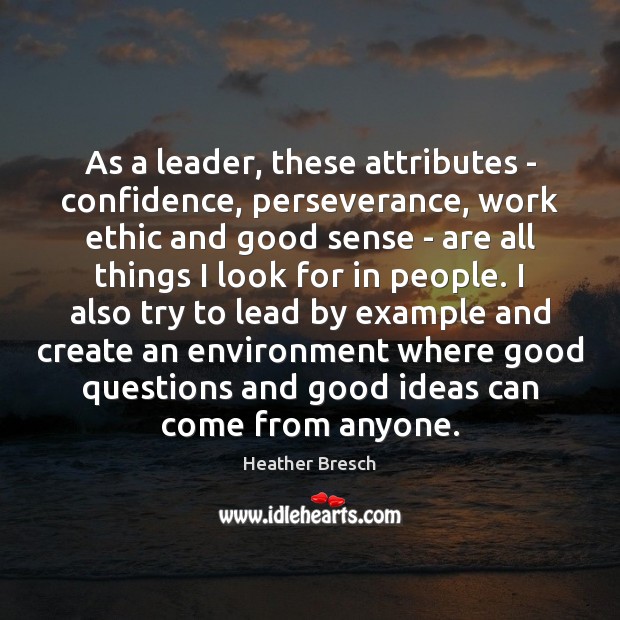 As a leader, these attributes – confidence, perseverance, work ethic and good Image