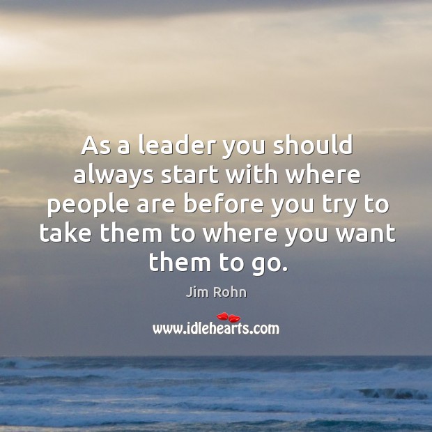 As a leader you should always start with where people are before Image