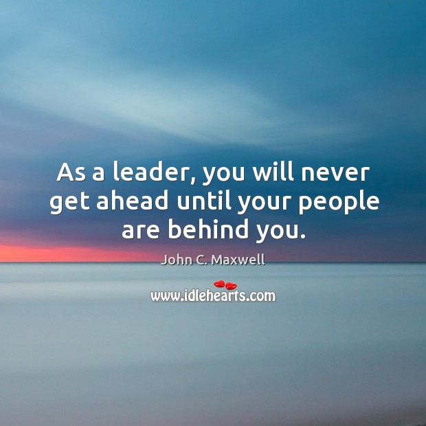 As a leader, you will never get ahead until your people are behind you. Image