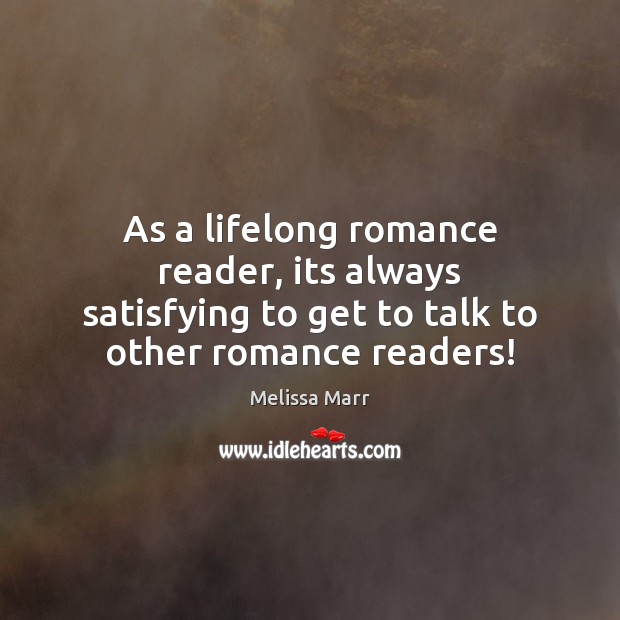 As a lifelong romance reader, its always satisfying to get to talk Melissa Marr Picture Quote