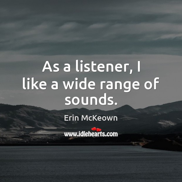 As a listener, I like a wide range of sounds. Erin McKeown Picture Quote