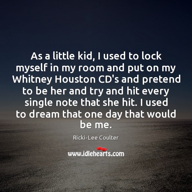 As a little kid, I used to lock myself in my room Dream Quotes Image