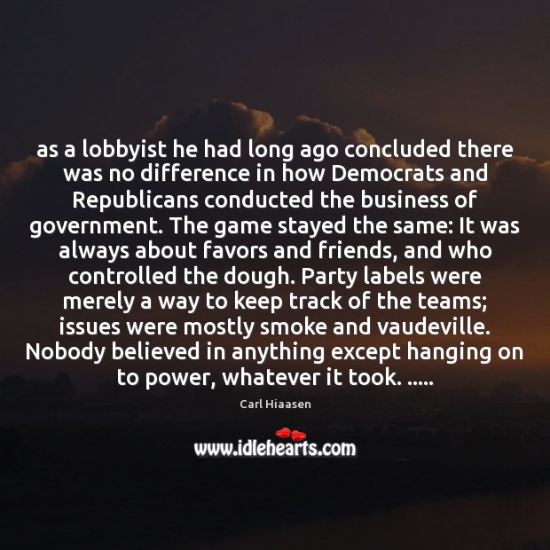 As a lobbyist he had long ago concluded there was no difference Carl Hiaasen Picture Quote