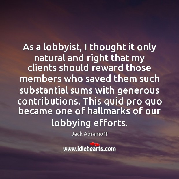 As a lobbyist, I thought it only natural and right that my 