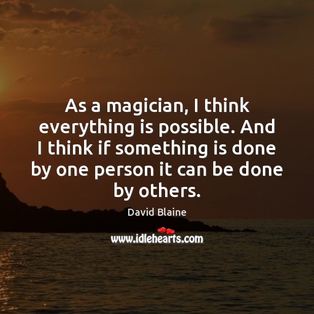 As a magician, I think everything is possible. And I think if Image
