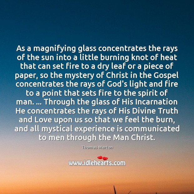 As a magnifying glass concentrates the rays of the sun into a Thomas Merton Picture Quote