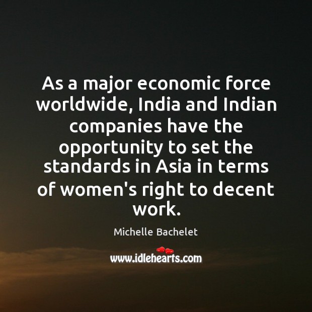 As a major economic force worldwide, India and Indian companies have the Michelle Bachelet Picture Quote