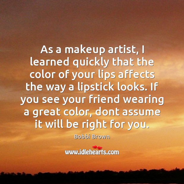 As a makeup artist, I learned quickly that the color of your Bobbi Brown Picture Quote