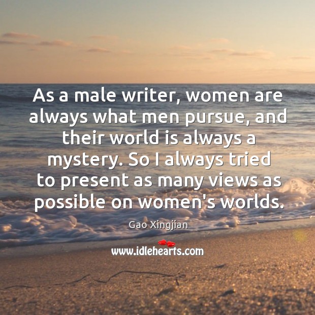 As a male writer, women are always what men pursue, and their Gao Xingjian Picture Quote