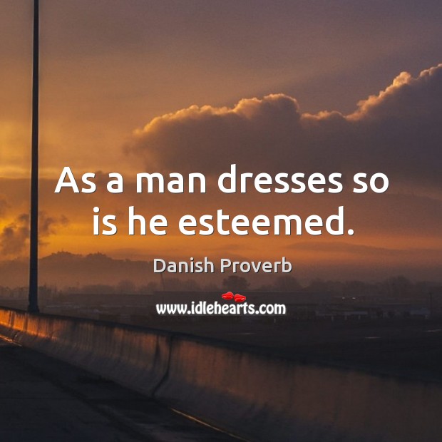 As a man dresses so is he esteemed. Image