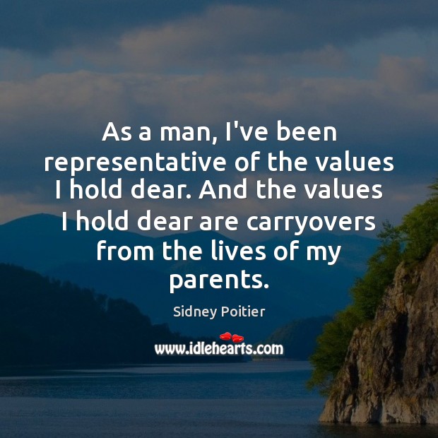 As a man, I’ve been representative of the values I hold dear. Sidney Poitier Picture Quote