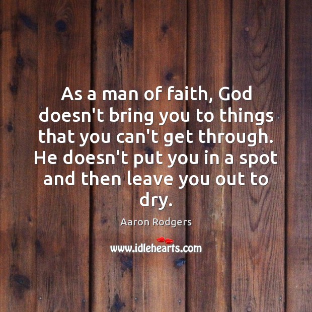 As a man of faith, God doesn’t bring you to things that Aaron Rodgers Picture Quote