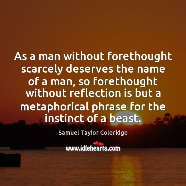 As a man without forethought scarcely deserves the name of a man, Image