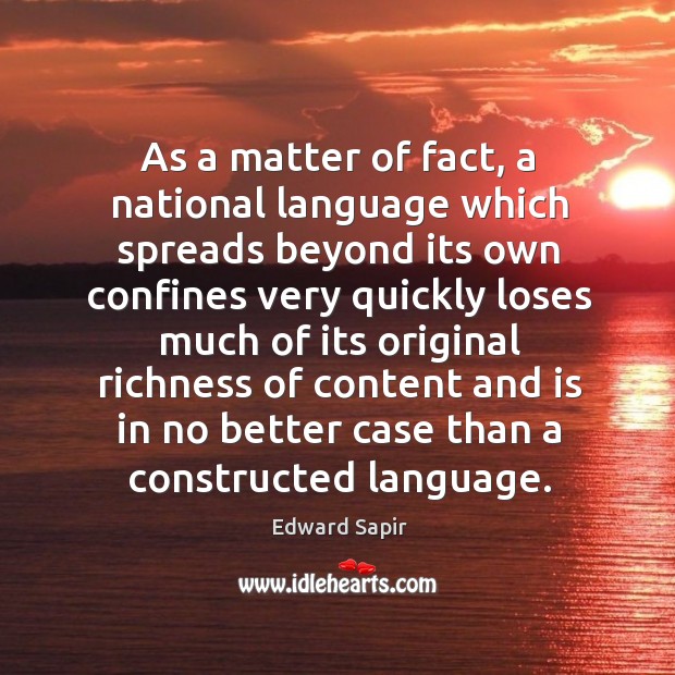 As a matter of fact, a national language which spreads beyond its own confines very Edward Sapir Picture Quote