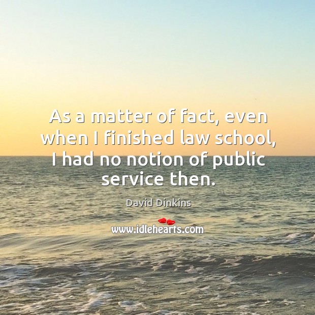 As a matter of fact, even when I finished law school, I had no notion of public service then. David Dinkins Picture Quote
