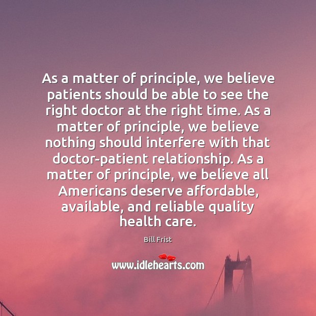 As a matter of principle, we believe patients should be able to Bill Frist Picture Quote