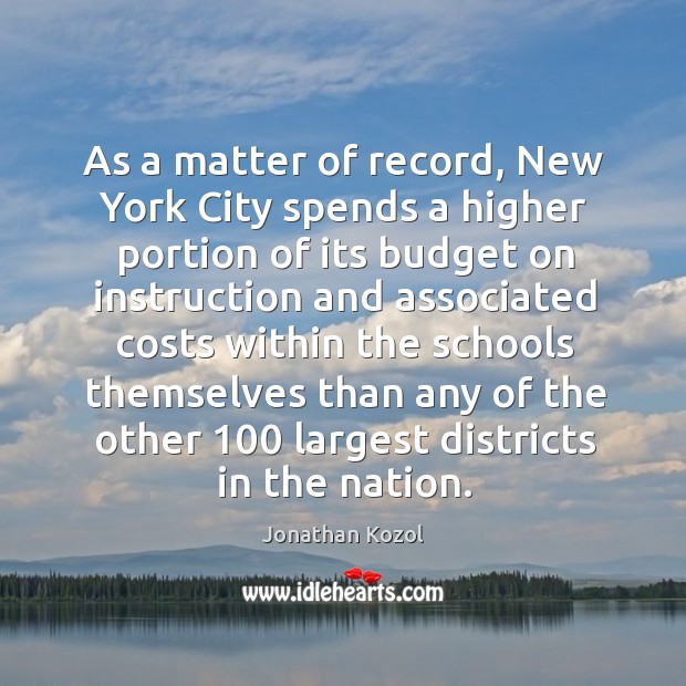 As a matter of record, New York City spends a higher portion Jonathan Kozol Picture Quote