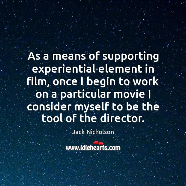 As a means of supporting experiential element in film, once I begin Jack Nicholson Picture Quote