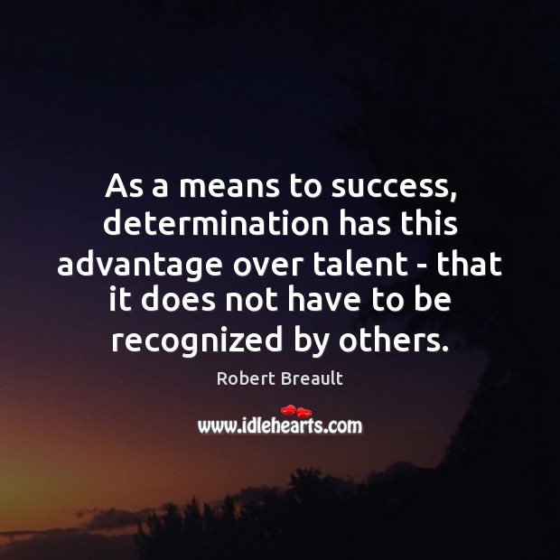 As a means to success, determination has this advantage over talent – Robert Breault Picture Quote