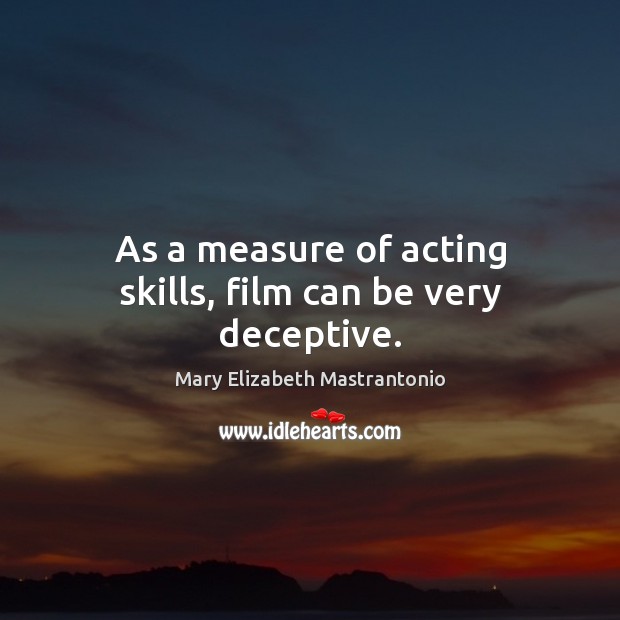 As a measure of acting skills, film can be very deceptive. Image