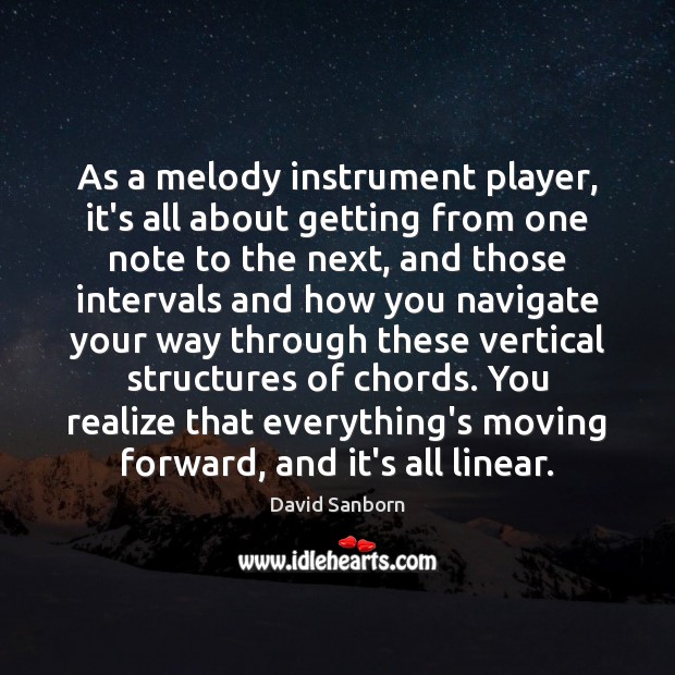 As a melody instrument player, it’s all about getting from one note David Sanborn Picture Quote